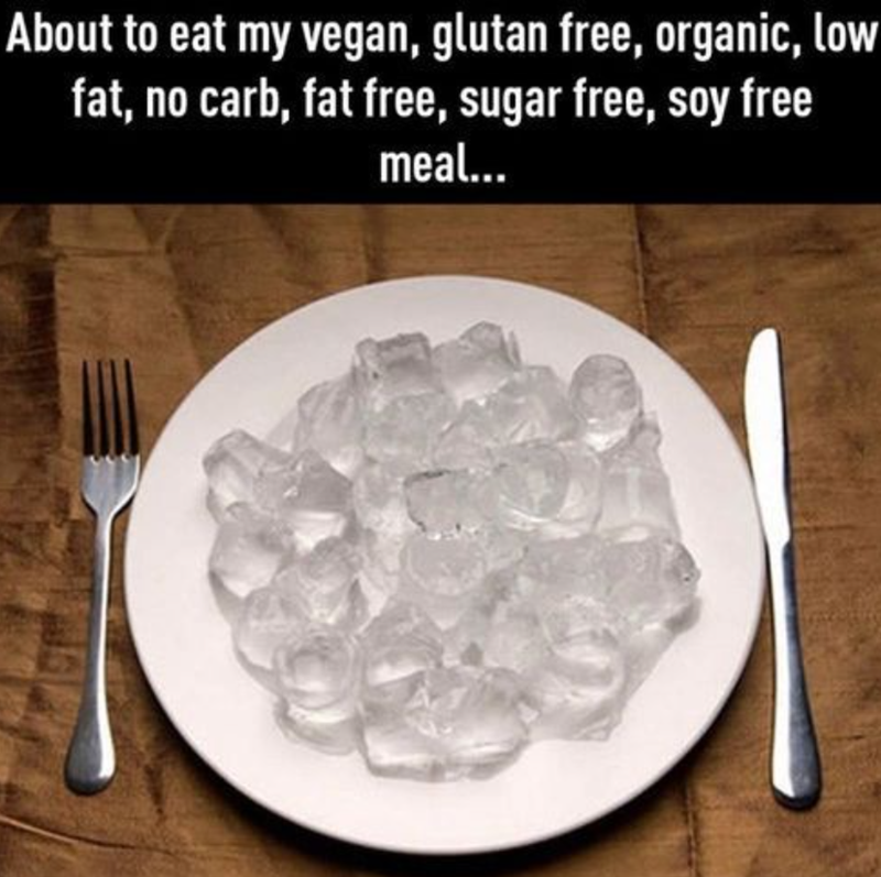 About to eat my vegan, glutan free, organic, low fat, no carb, fat free, sugar free, soy free meal...