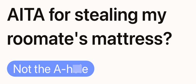 AITA for stealing my roomate's mattress? Not the A-he