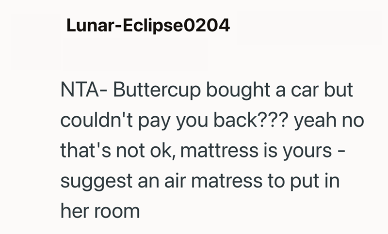 Lunar-Eclipse0204 NTA- Buttercup bought a car but couldn't pay you back??? yeah no that's not ok, mattress is yours - suggest an air matress to put in her room