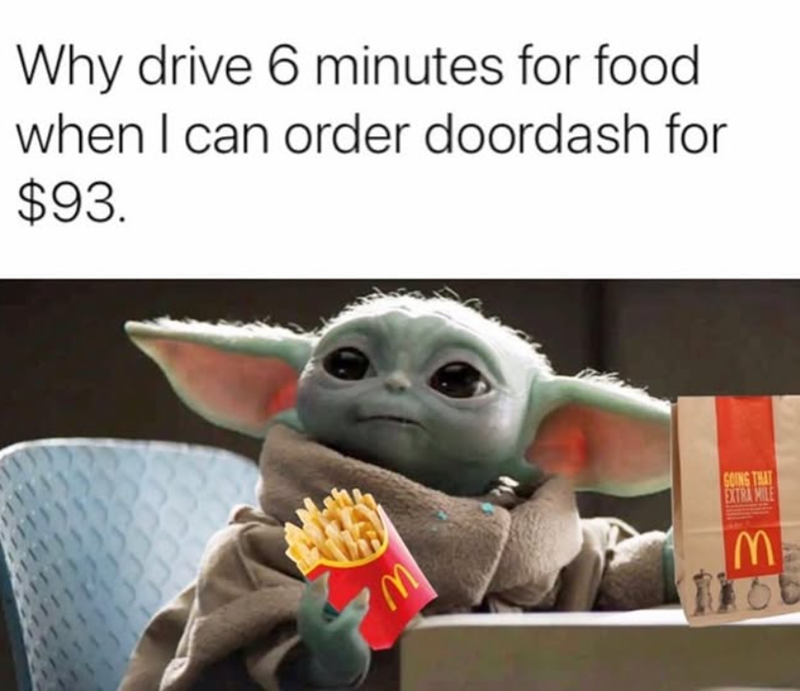 Why drive 6 minutes for food when I can order doordash for $93. GOING THAT EXTRA MILE M