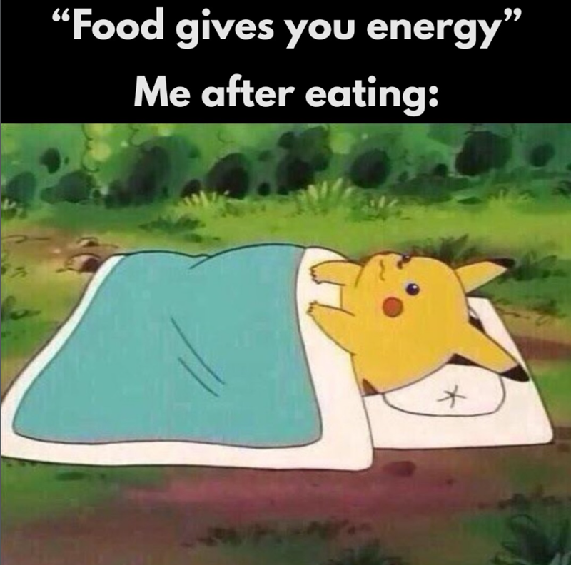 "Food gives you energy" Me after eating: *