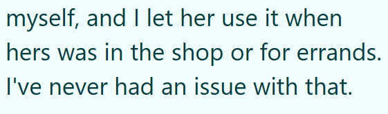 myself, and I let her use it when hers was in the shop or for errands. I've never had an issue with that.