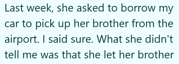 Last week, she asked to borrow my car to pick up her brother from the airport. I said sure. What she didn't tell me was that she let her brother