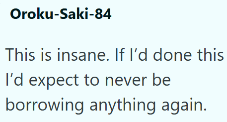 Oroku-Saki-84 This is insane. If I'd done this I'd expect to never be borrowing anything again.