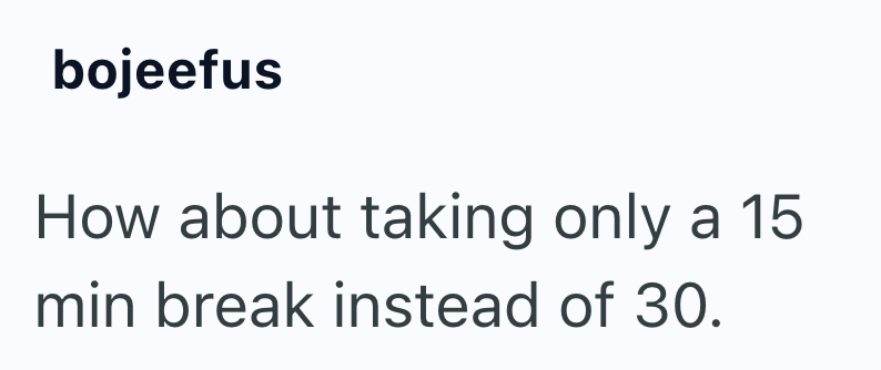 bojeefus How about taking only a 15 min break instead of 30.