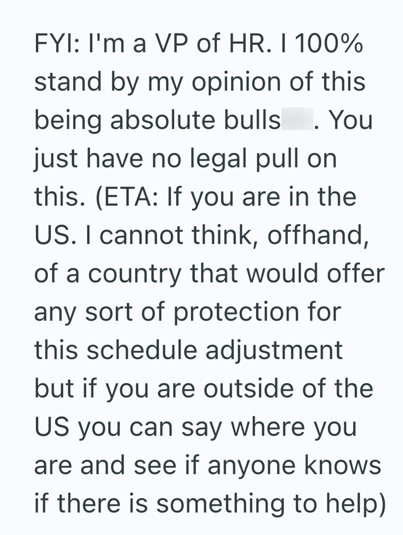 FYI: I'm a VP of HR. I 100% stand by my opinion of this being absolute bulls. You just have no legal pull on this. (ETA: If you are in the US. I cannot think, offhand, of a country that would offer any sort of protection for this schedule adjustment but if you are outside of the US you can say where you are and see if anyone knows if there is something to help)