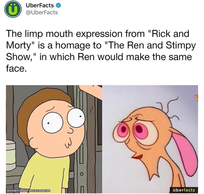 UberFacts @UberFacts The limp mouth expression from "Rick and Morty" is a homage to "The Ren and Stimpy Show," in which Ren would make the same face. WARNER BROS. NICKELODEON überfacts
