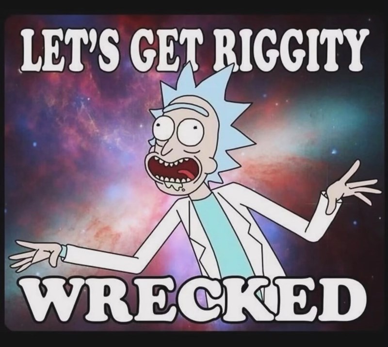 LET'S GET RIGGITY WRECKED
