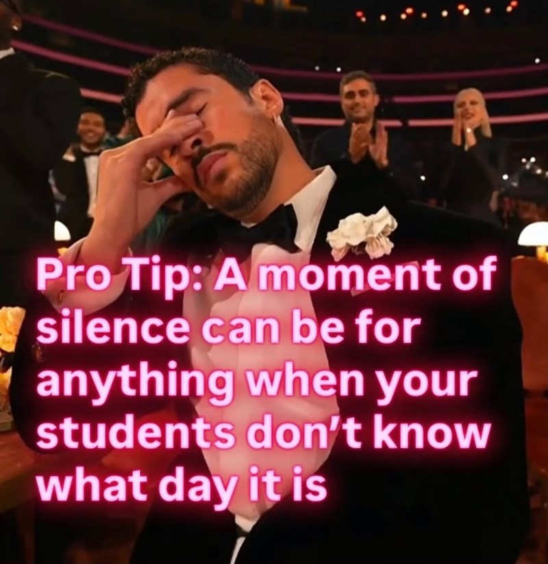 Pro Tip: A moment of silence can be for anything when your students don't know what day it is