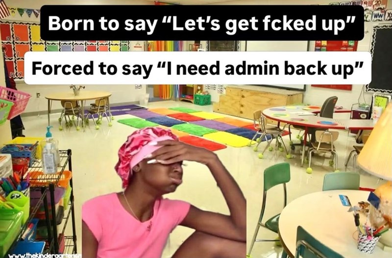 2 Born to say "Let's get fcked up" Forced to say "I need admin back up" www.thekindergartenen