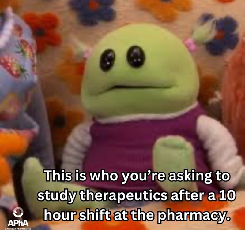 This is who you're asking to study therapeutics after a 10 O hour shift at the pharmacy. APhA American Pharmacists