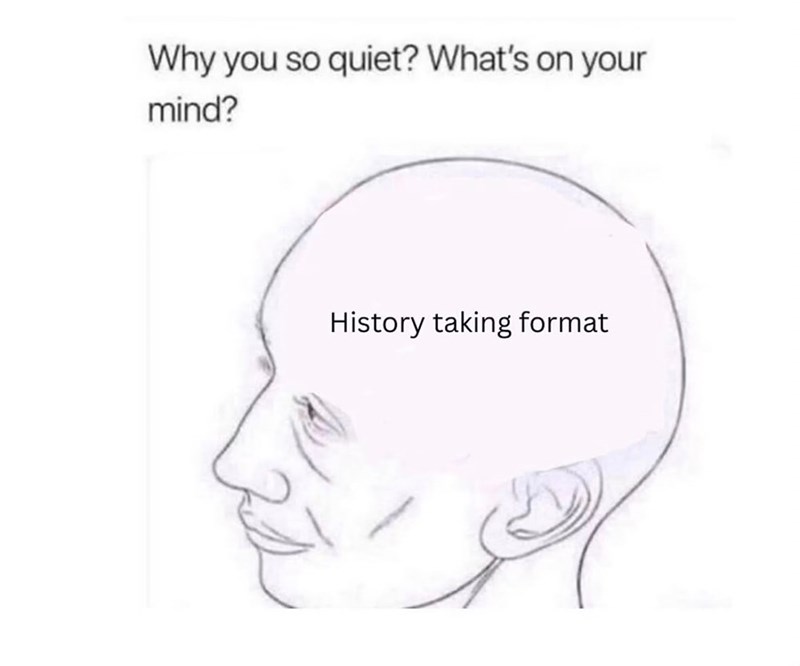 Why you so quiet? What's on your mind? History taking format