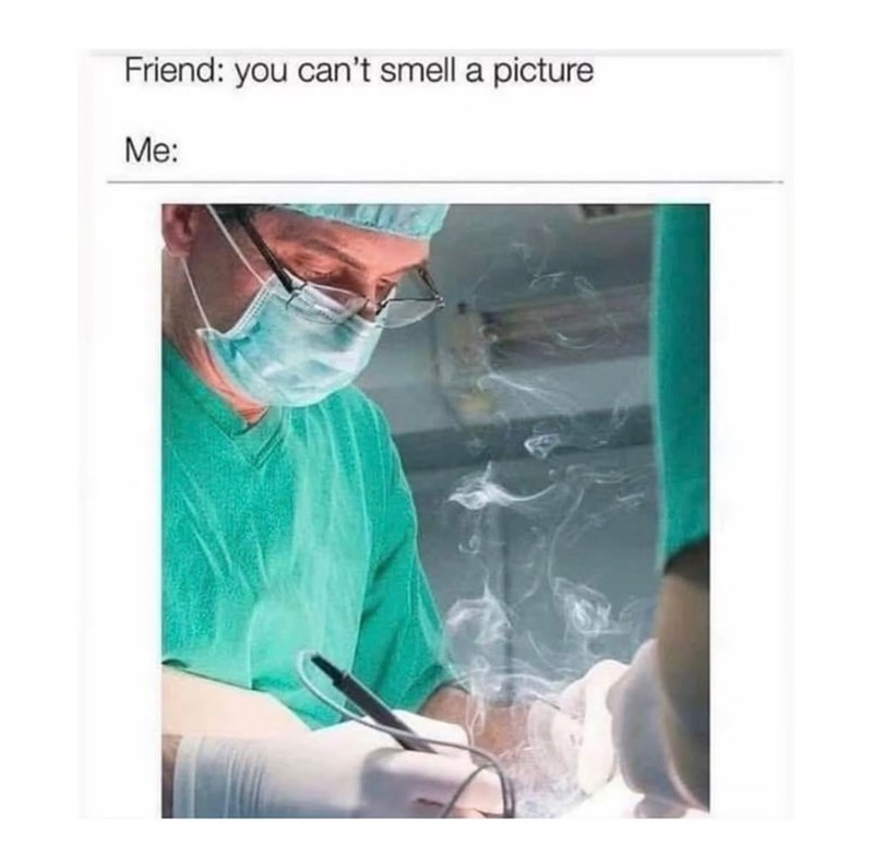 Friend: you can't smell a picture Me: