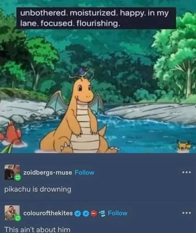 unbothered. moisturized. happy. in my lane.focused. flourishing. zoidbergs-muse Follow pikachu is drowning colourofthekites This ain't about him Follow