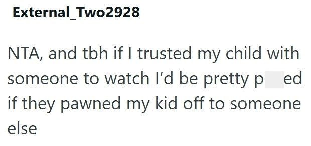 External_Two2928 NTA, and tbh if I trusted my child with someone to watch I'd be pretty ped if they pawned my kid off to someone else