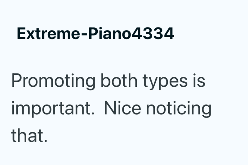 Extreme-Piano4334 Promoting both types is important. Nice noticing that.