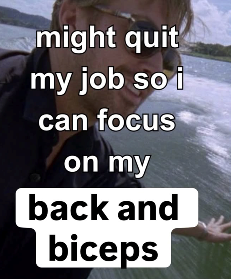 might quit my job so i can focus on my back and biceps