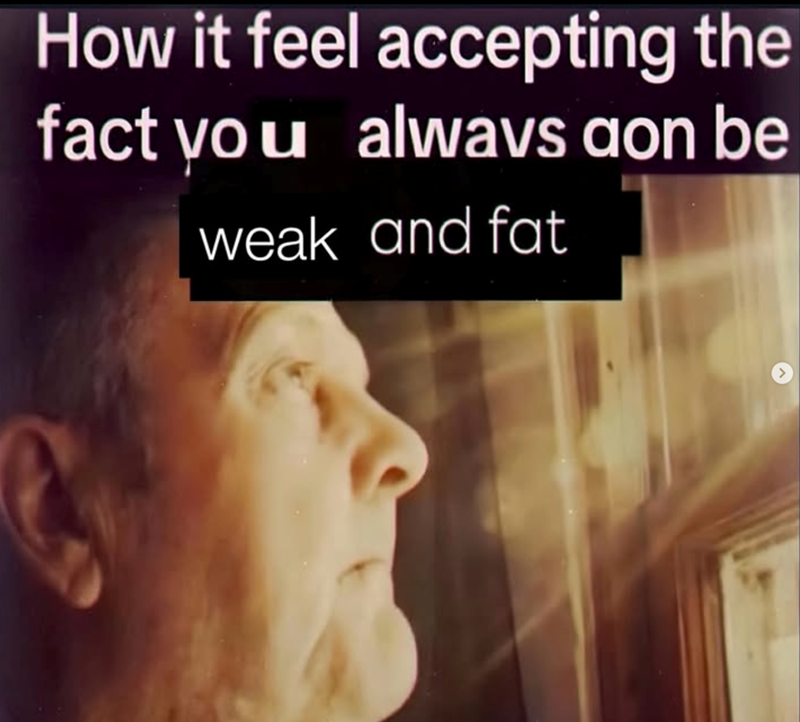How it feel accepting the fact you always aon be weak and fat