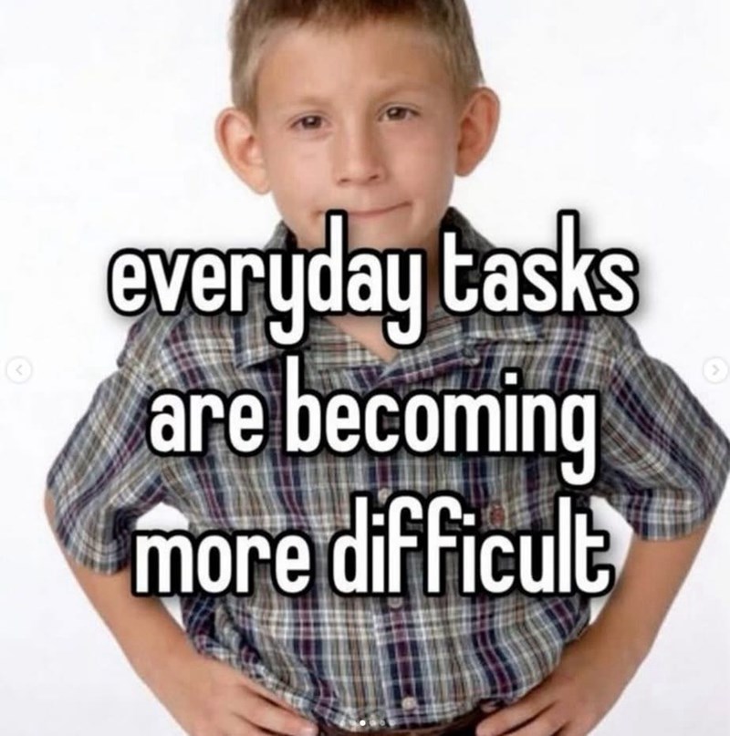 everyday tasks are becoming more difficult