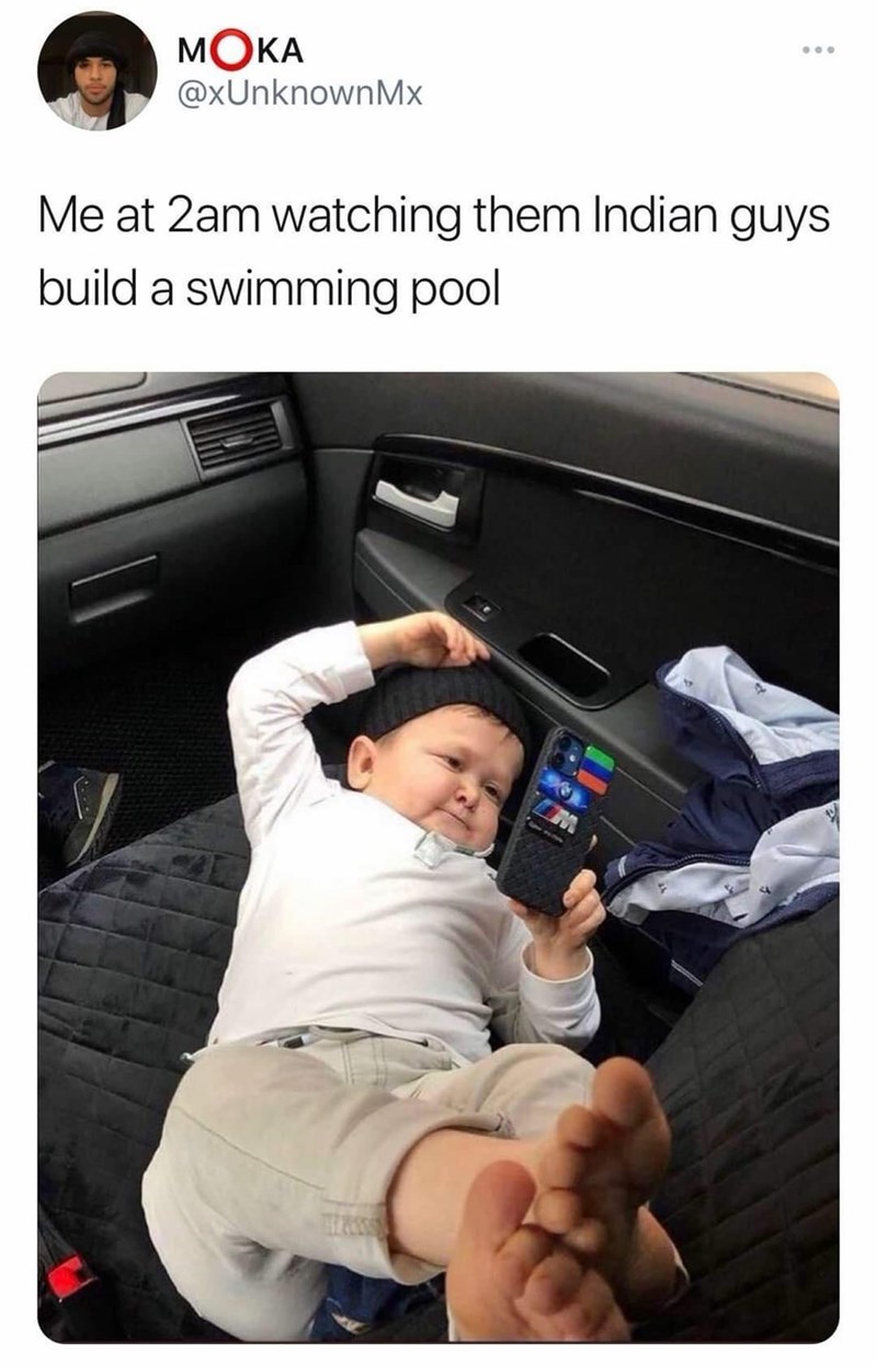 MOKA @xUnknownMx Me at 2am watching them Indian guys build a swimming pool
