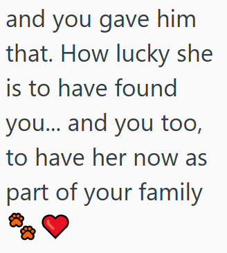 and you gave him that. How lucky she is to have found you... and you too, to have her now as part of your family