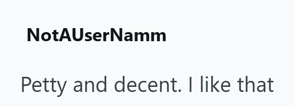 NotAUserNamm Petty and decent. I like that