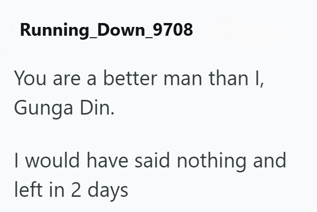 Running Down_9708 You are a better man than I, Gunga Din. I would have said nothing and left in 2 days