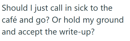 Should I just call in sick to the café and go? Or hold my ground and accept the write-up?