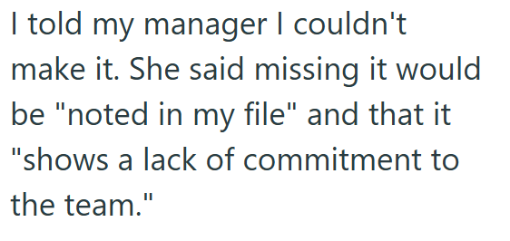 I told my manager I couldn't make it. She said missing it would be "noted in my file" and that it "shows a lack of commitment to the team."