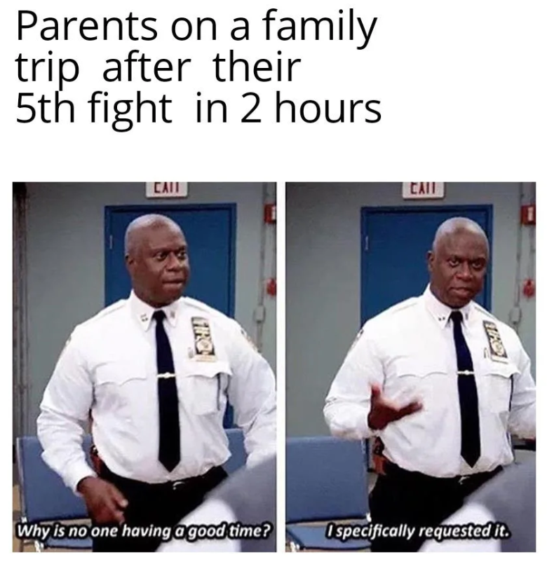 Parents on a family trip after their 5th fight in 2 hours CAII CAIL A Why is no one having a good time? Ospecifically requested it.