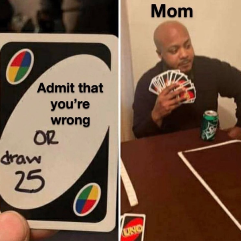 Admit that you're wrong OR draw 25 UNO Mom