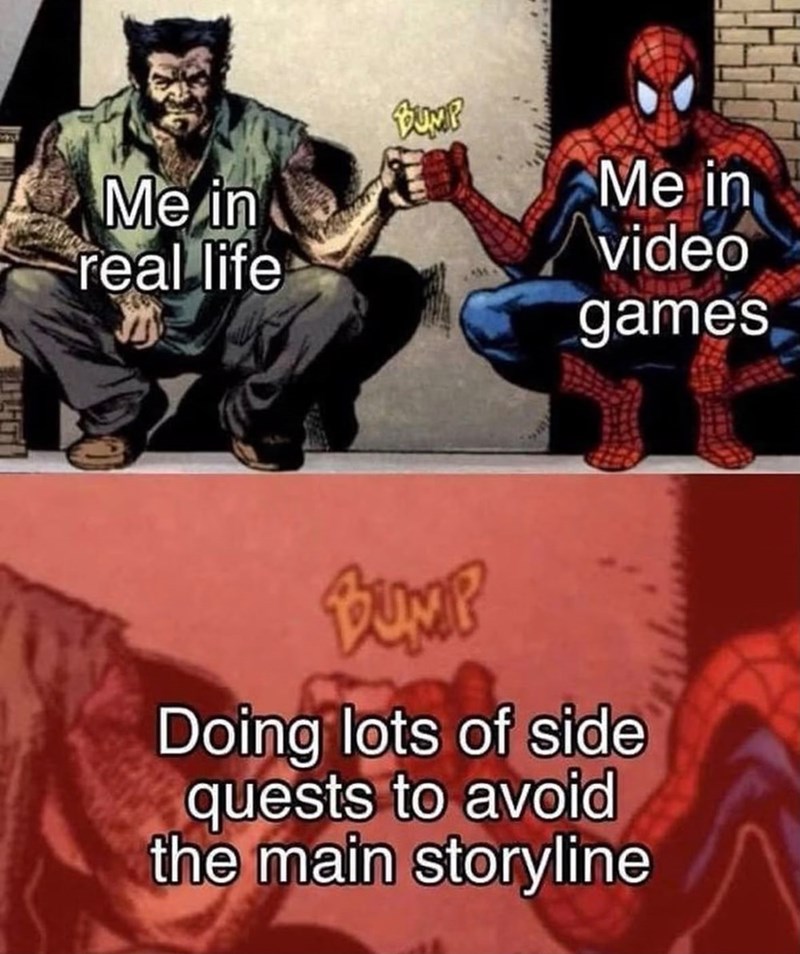 Me in real life BUMP Me in video games BuyP Doing lots of side quests to avoid the main storyline