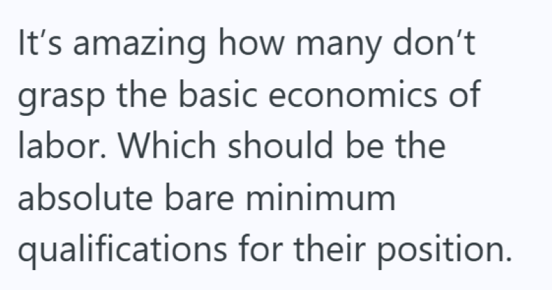 It's amazing how many don't grasp the basic economics of labor. Which should be the absolute bare minimum qualifications for their position.
