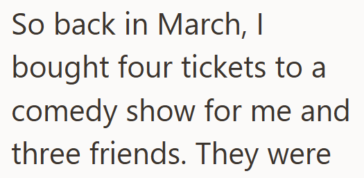So back in March, I bought four tickets to a comedy show for me and three friends. They were