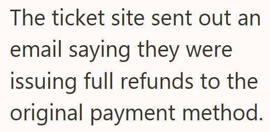 The ticket site sent out an email saying they were issuing full refunds to the original payment method.