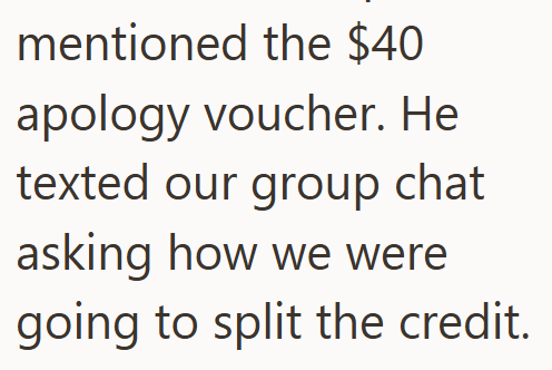 mentioned the $40 apology voucher. He texted our group chat asking how we were going to split the credit.