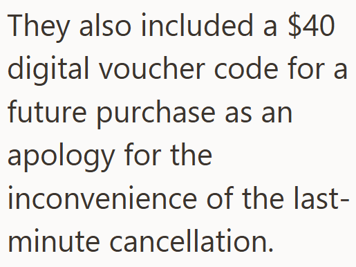 They also included a $40 digital voucher code for a future purchase as an apology for the inconvenience of the last- minute cancellation.