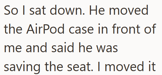 So I sat down. He moved the AirPod case in front of me and said he was saving the seat. I moved it