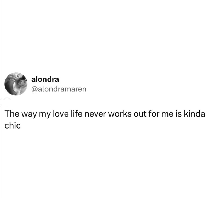 alondra @alondramaren The way my love life never works out for me is kinda chic