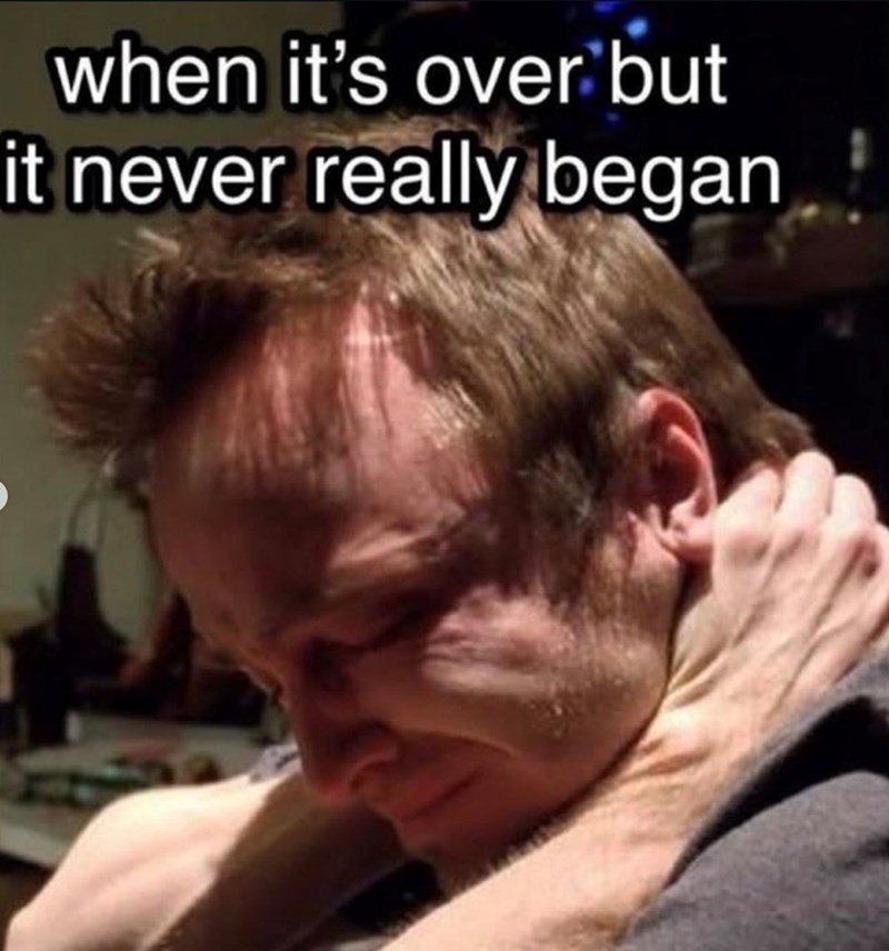 when it's over but it never really began