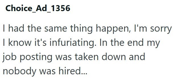 Choice_Ad_1356 I had the same thing happen, I'm sorry I know it's infuriating. In the end my job posting was taken down and nobody was hired...