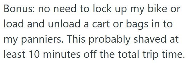 Bonus: no need to lock up my bike or load and unload a cart or bags in to my panniers. This probably shaved at least 10 minutes off the total trip time.