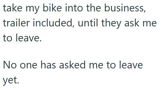 take my bike into the business, trailer included, until they ask me to leave. No one has asked me to leave yet.