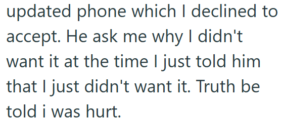 updated phone which I declined to accept. He ask me why I didn't want it at the time I just told him that I just didn't want it. Truth be told i was hurt.