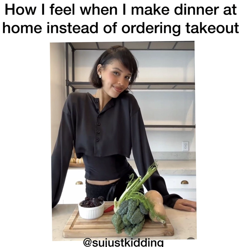 How I feel when I make dinner at home instead of ordering takeout @sujustkidding