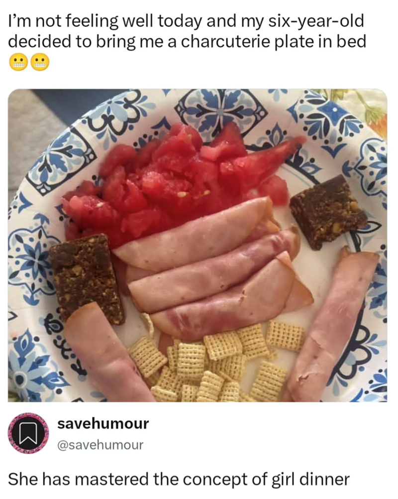 I'm not feeling well today and my six-year-old decided to bring me a charcuterie plate in bed RKI 懷 ค savehumour @savehumour She has mastered the concept of girl dinner