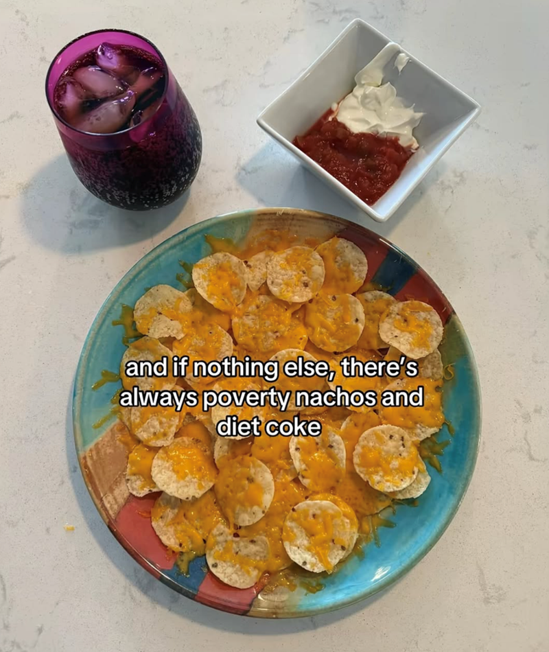 and if nothing else, there's always poverty nachos and diet coke