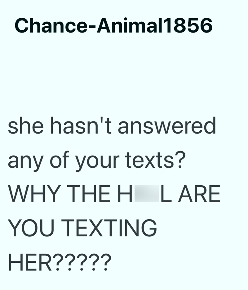 Chance-Animal1856 she hasn't answered any of your texts? WHY THE H L ARE YOU TEXTING HER?????