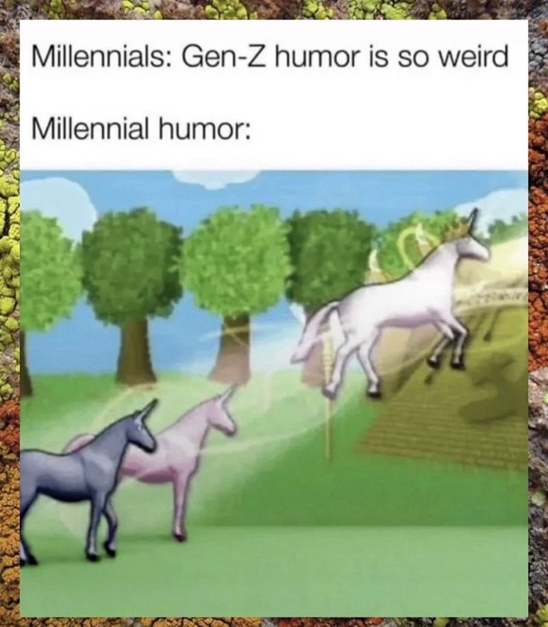 Millennials: Gen-Z humor is so weird Millennial humor: