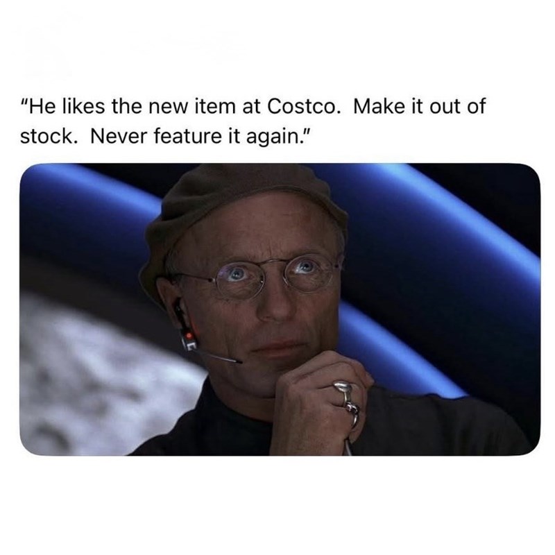 "He likes the new item at Costco. Make it out of stock. Never feature it again."